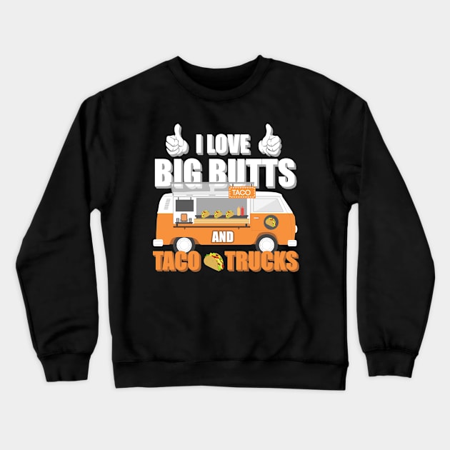 I Love Big Butts And Taco Trucks Crewneck Sweatshirt by tshirttrending